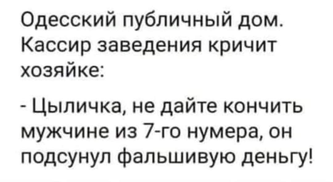 Одесский публичный дом Кассир заведения кричит хозяйке Цыпичка не дайте кончить мужчине из 7 го нумера он подсунул фальшивую деньгу