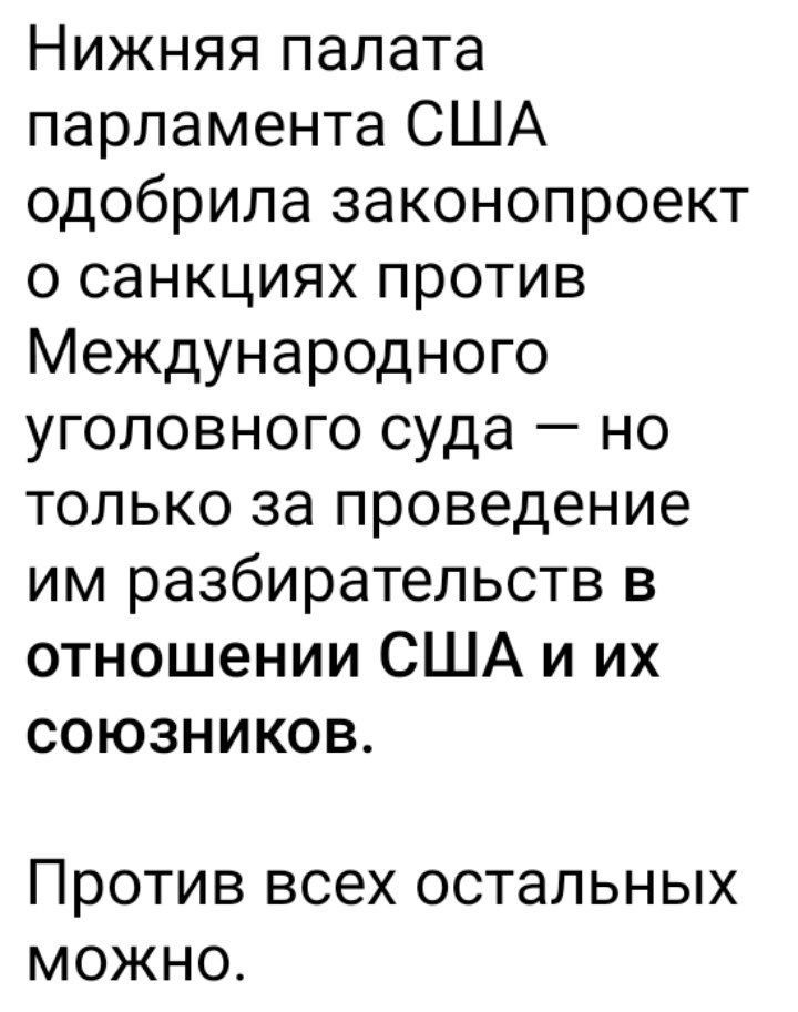 Нижняя палата парламента США одобрила законопроект о санкциях против Международного уголовного суда но только за проведение им разбирательств в отношении США и их союзников ПРОТИВ ВСЕХ остальных МОЖНО