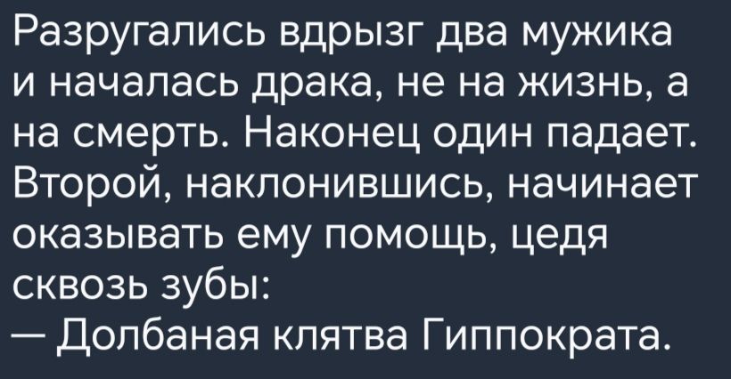 Разругапись вдрызг два мужика и началась драка не на жизнь а на смерть Наконец один падает Второй наклонившись начинает оказывать ему помощь цедя сквозь зубы Долбаная клятва Гиппократа