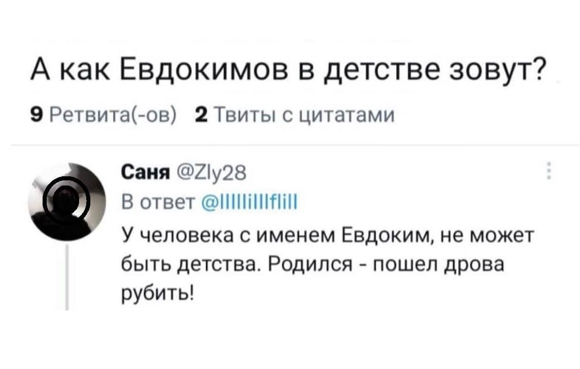 А как Евдокимов в детстве зовут 9 Ретвитагпв 2 Твиты цитатами Сния 2іу2Б В ответ НПННПНН У человека с именем Евдоким не может быть детства Родился пошел дрова рубить