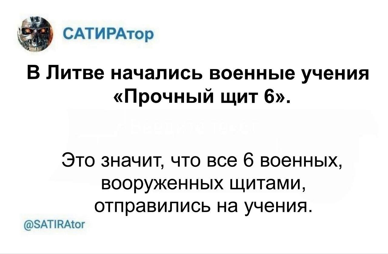 САТИРАтор В Литве начались военные учения Прочный щит 6 Это значит что все 6 военных вооруженных щитами ОТПРЭБИПИСЬ на учения эдппмш