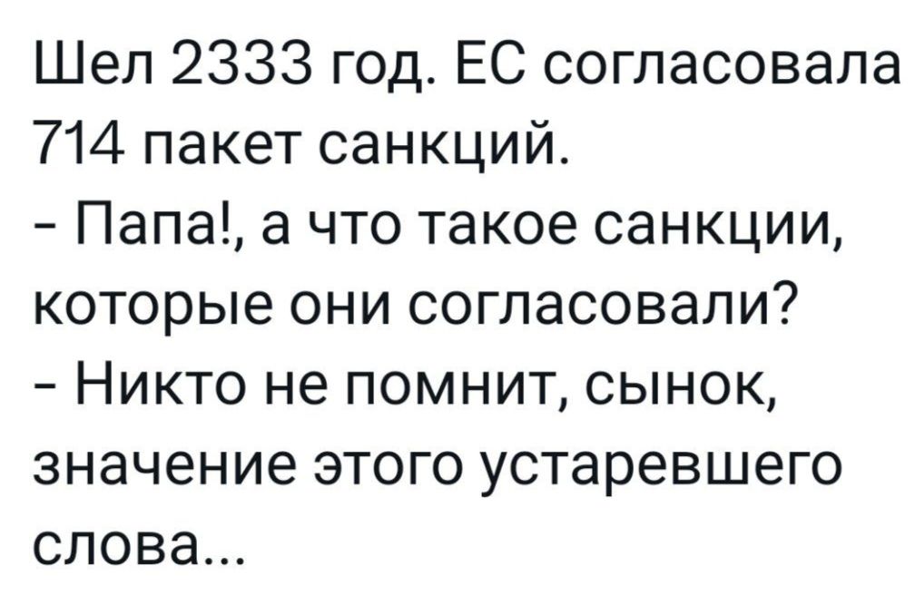 Шел 2333 год ЕС согласовала 714 пакет санкций Папа а что такое санкции которые они согласовали Никто не помнит сынок значение этого устаревшего слова