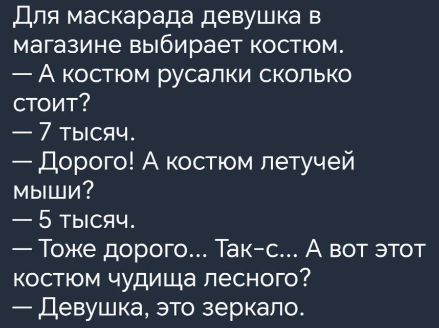 Дпя маскарада девушка в магазине выбирает костюм А костюм русалки сколько стоит 7 тысяч Дорого А костюм летучей мыши 5 тысяч Тоже дорого Такс А вот этот костюм чудища лесного Девушка это зеркало