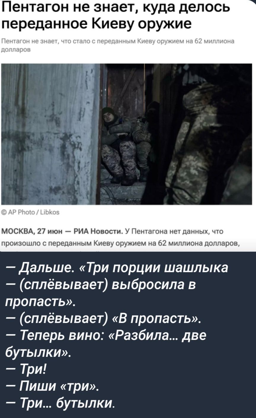 Пентагон не знает куда делось переданное Киеву оружие МОСКВА 17 и _ РИА Иона у Папам ш Прыпцшни переданным ищиищ 52 мниши ди дальше Три порции шашлыка сплёвывает выбросила в пропасть сплёвывает в пропасть Теперь вино Разбила две бутылки Три Пиши три Три бутылки