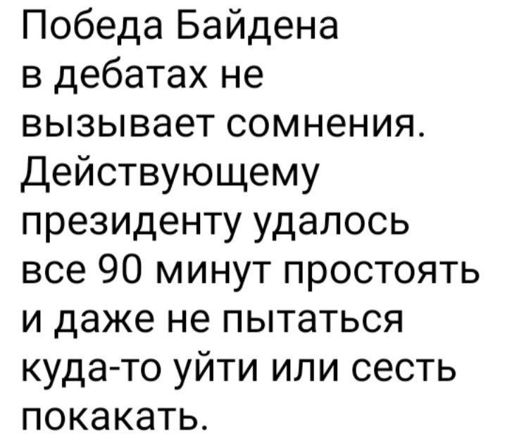 Победа Байдена в дебатах не вызывает сомнения Действующему президенту удалось все 90 минут простоять и даже не пытаться куда то уйти или сесть покакать