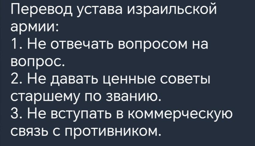 Перевод устава израильской армии 1 Не отвечать вопросом на вопрос 2 Не давать ценные советы старшему по званию 3 Не вступать в коммерческую связь с противником