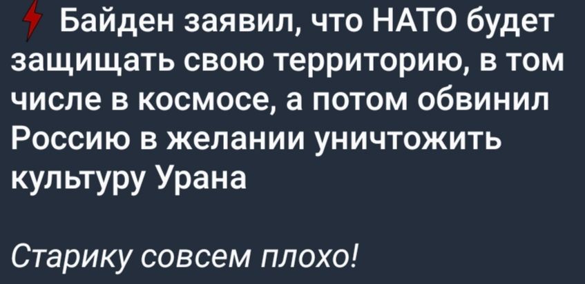 Байден заявил что НАТО будет защищать свою территорию в том числе в космосе а потом обвинил Россию в желании уничтожить культуру Урана Старику совсем плохо