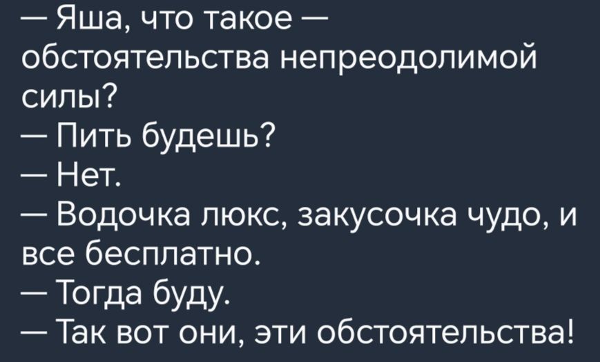 Яша что такое обстоятельства непреодолимой силы Пить будешь Нет Водочка люкс закусочка чудо и все бесплатно Тогда буду Так вот они эти обстоятельства