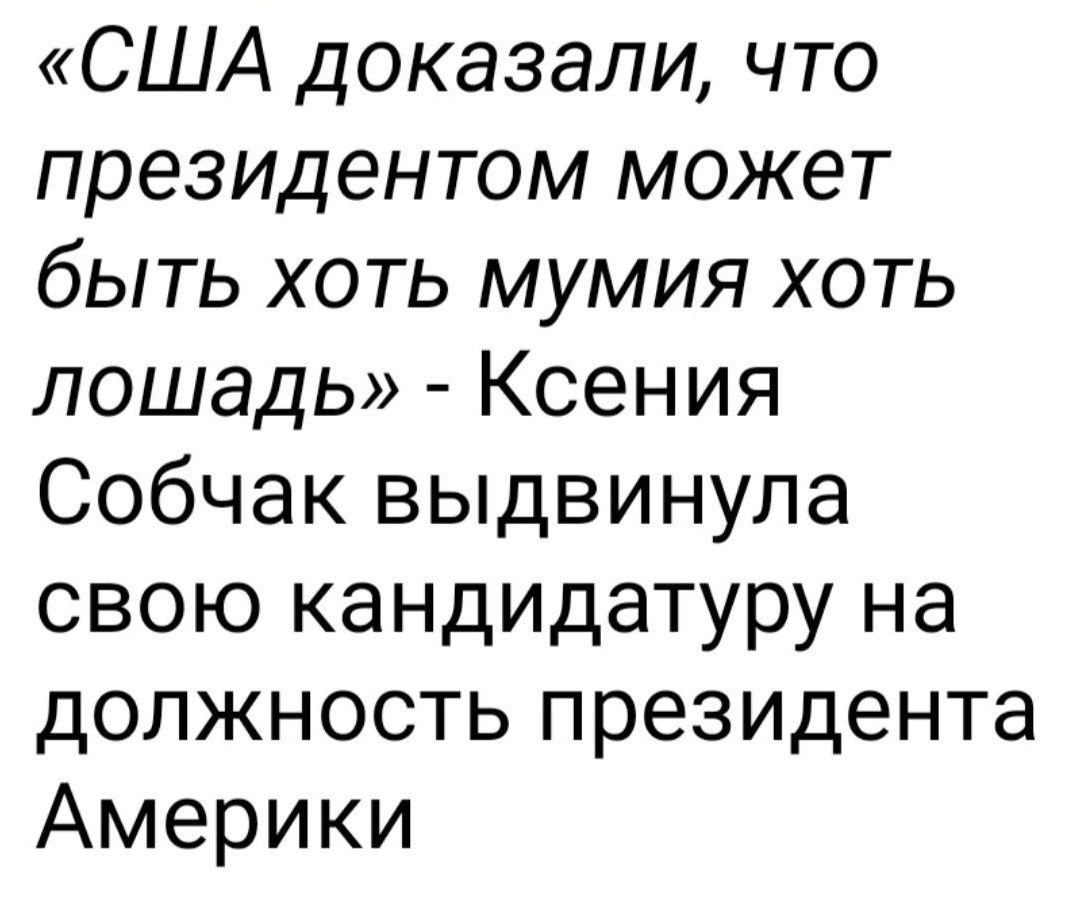 США доказали что президентом может быть хоть мумия хоть лошадь Ксения Собчак выдвинула свою кандидатуру на должность президента Америки