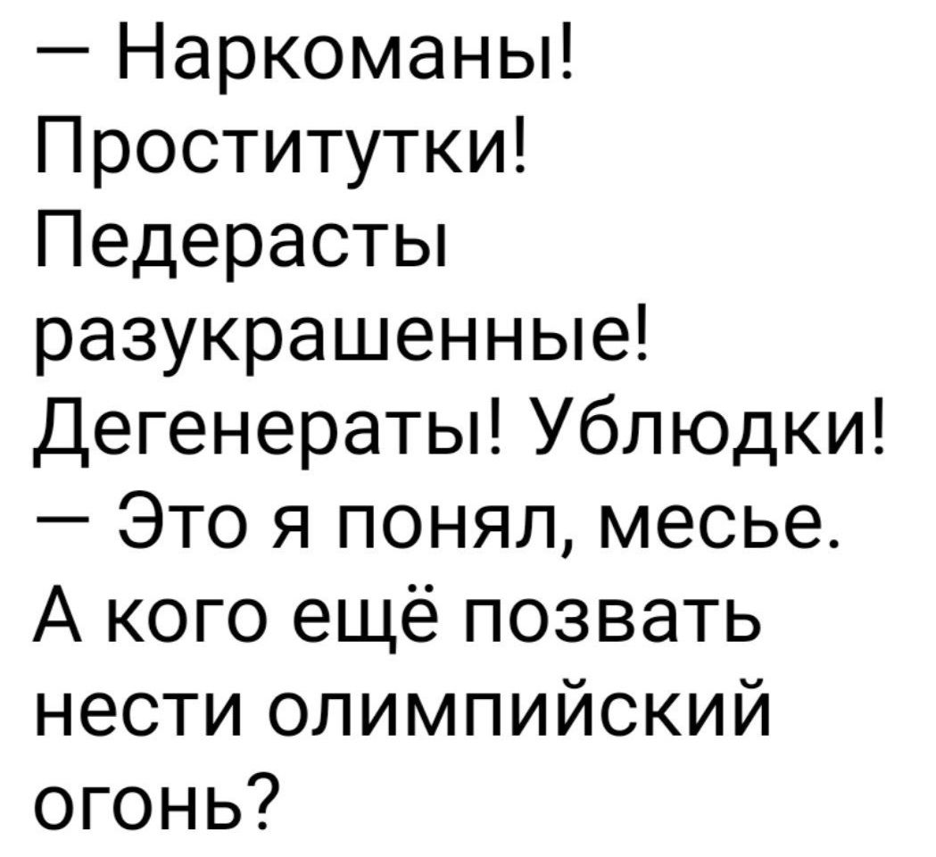 Наркоманы Проститутки Педерасты разукрашенные Дегенераты Ублюдки Это я понял месье А кого ещё позвать нести олимпийский огонь