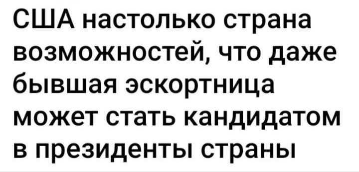 США настолько страна возможностей что даже бывшая эскортница может стать кандидатом в президенты страны