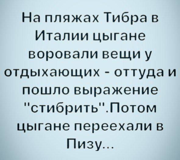 На пляжах Тибра в Италии цыгане воровали вещи у отдыхающих оттуда и пошло выражение стибритьПотом цыгане переехали в Пизу