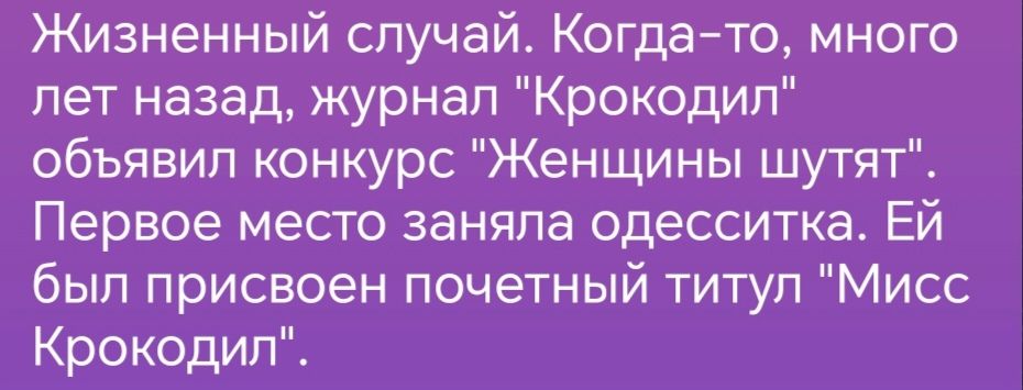 Жизненный случай Когдато много лет назад журнал Крокодил объявил конкурс Женщины шутят Первое место заняла одесситка Ей был присвоен почетный титул Мисс Крокодил