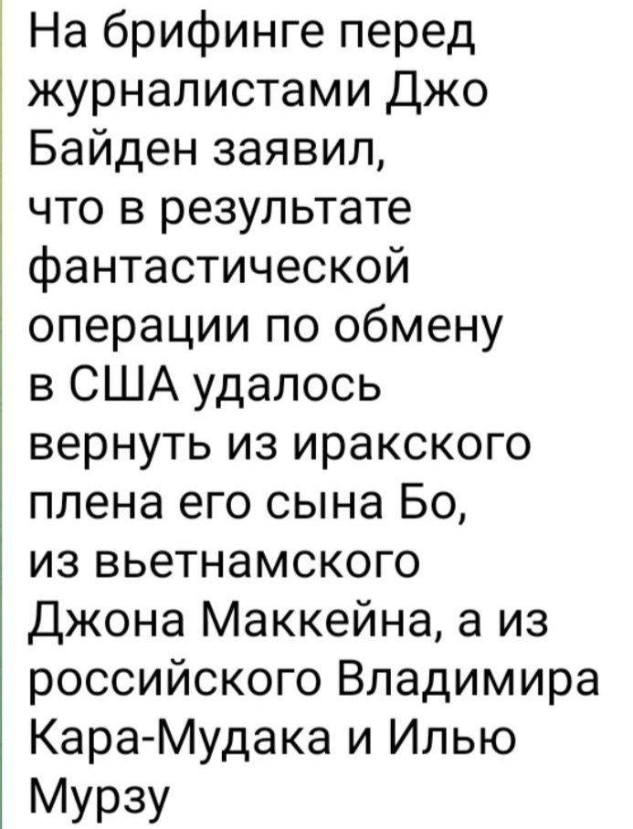 На брифинге перед журналистами Джо Байден заявил что в результате фантастической операции по обмену в США удалось вернуть из иракского плена его сына 50 из вьетнамского джона Маккейна а из российского Владимира КараМудака и Илью Мурзу