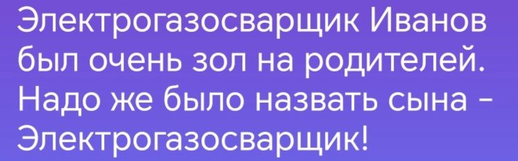 Эпектрогазосварщик Иванов был очень зол на родителей Надо же было назвать сына Эпектрогазосварщик