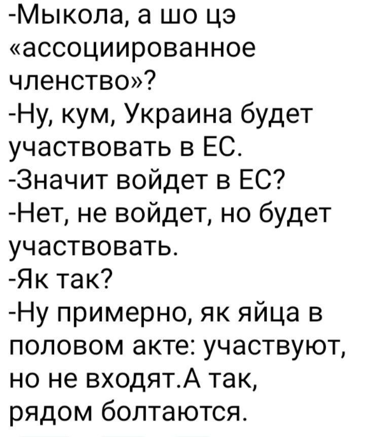 Мыкола а шо цэ ассоциированное членство Ну кум Украина будет участвовать в ЕС 3начит войдет в ЕС Нет не войдет но будет участвовать Як так Ну примерно як яйца в половом акте участвуют но не входятА так рядом болтаются