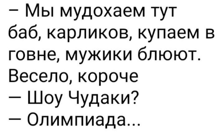 Мы мудохаем тут баб карликов купаем в говне мужики блюют Весело короче Шоу Чудаки Олимпиада