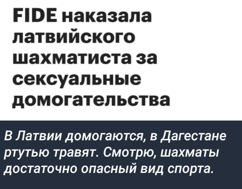 Е10Е наказала латвийского шахматиста за сексуальные домогательства В Латвии домогаются в Дагестане ртутью травят Смотрю шахматы достаточно опасный вид спорта