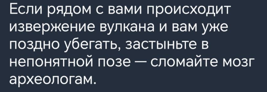 Если рядом с вами происходит извержение вулкана и вам уже поздно убегать застыньте в непонятной позе сломайте мозг археологам