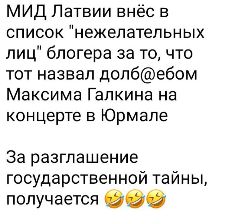 МИД Латвии внёс в список нежелательных лиц блогера за то что тот назвал долбебом Максима Галкина на концерте в Юрмале За разглашение государственной тайны получается 626262