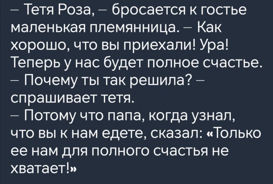 Тетя Роза бросается к гостье маленькая племянница Как хорошо что вы приехали Ура Теперь у нас будет полное счастье Почему ты так решила спрашивает тетя Потому что папа когда узнал что вы к нам едете сказал Только ее нам для полного счастья не хватает