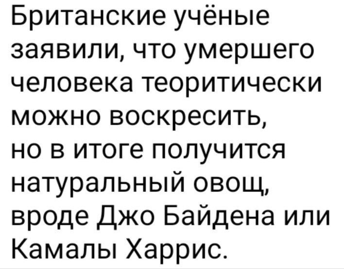 Британские учёные заявили что умершего человека теоритически можно воскресить но в итоге получится натуральный овощ вроде Джо Байдена или Камалы Харрис