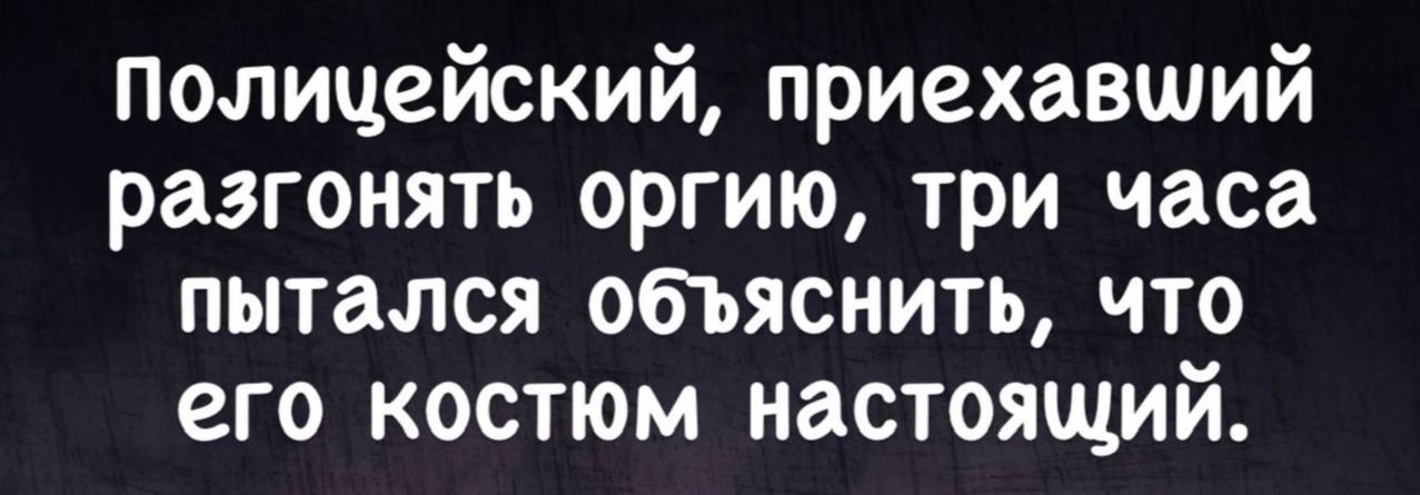 Полицейский приехавший разгонять оргию три часа пытался объяснить что его костюм настоящий