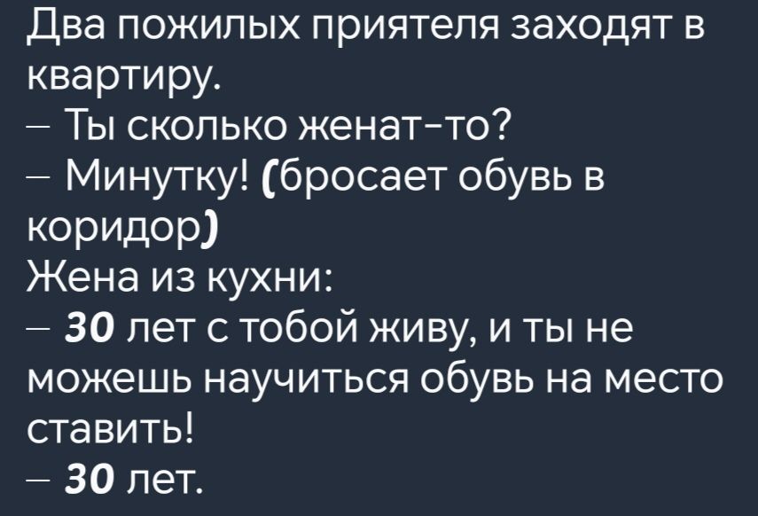 Два пожилых приятеля заходят в квартиру Ты сколько женат то Минутку бросает обувь в коридор Жена из кухни 30 лет с тобой живу и ты не можешь научиться обувь на место ставить 30 лет