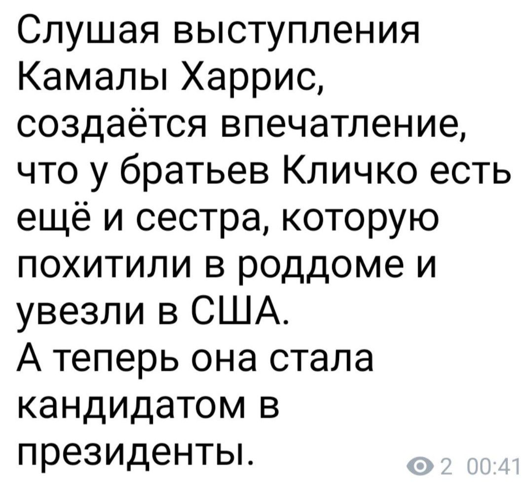 Слушая выступления Камалы Харрис создаётся впечатление что у братьев Кличко есть ещё и сестра которую похитили в роддоме и увезли в США А теперь она стала кандидатом в президенты