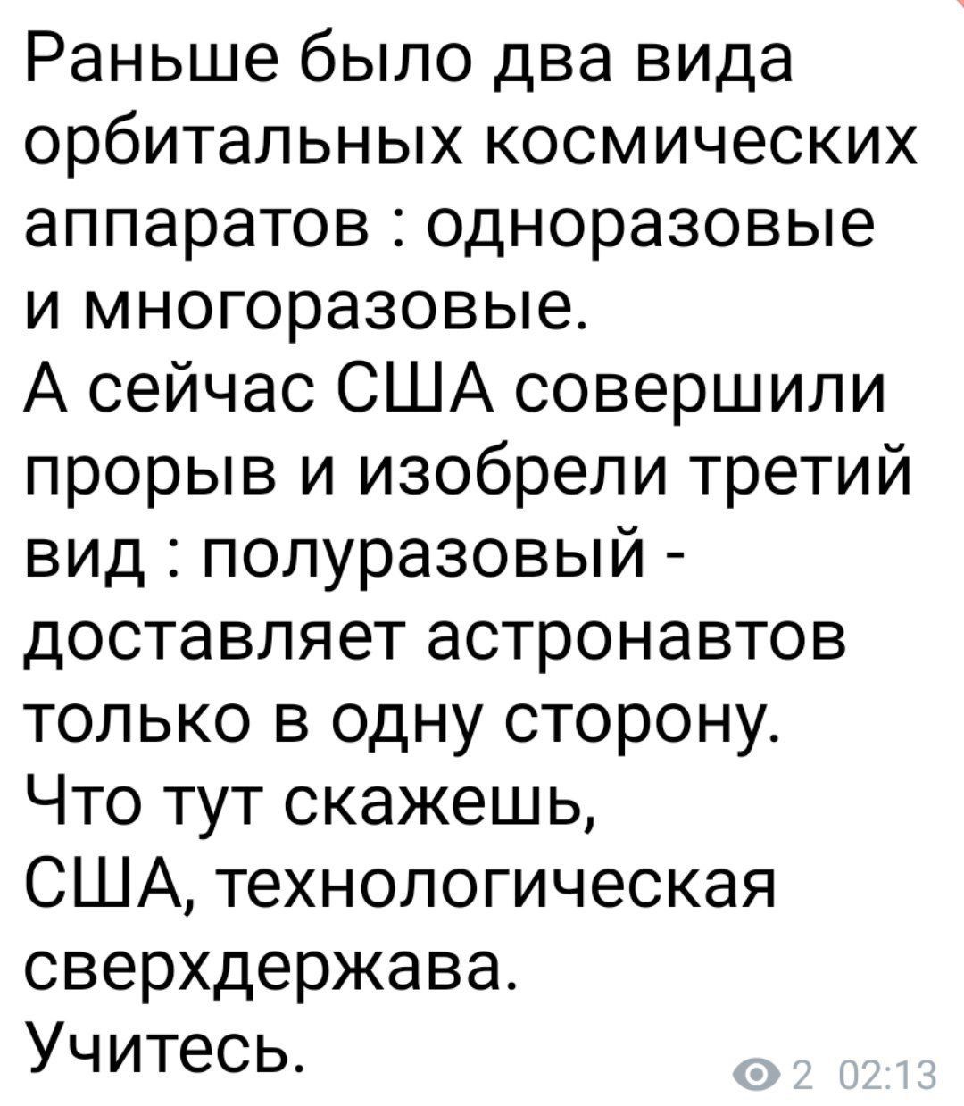 Раньше было два вида орбитальных космических аппаратов одноразовые и многоразовые А сейчас США совершили прорыв и изобрели третий вид полуразовый доставляет астронавтов только в одну сторону Что тут скажешь США технологическая сверхдержава Учитесь