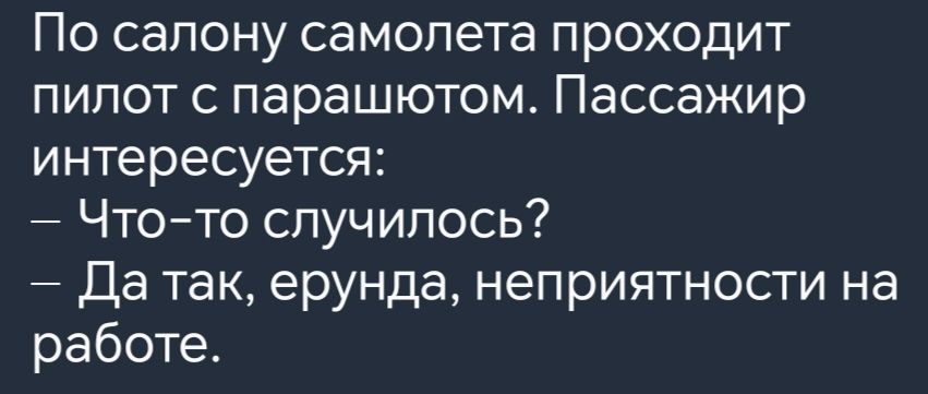 По салону самолета проходит пилот с парашютом Пассажир интересуется Что то случилось Да так ерунда неприятности на работе