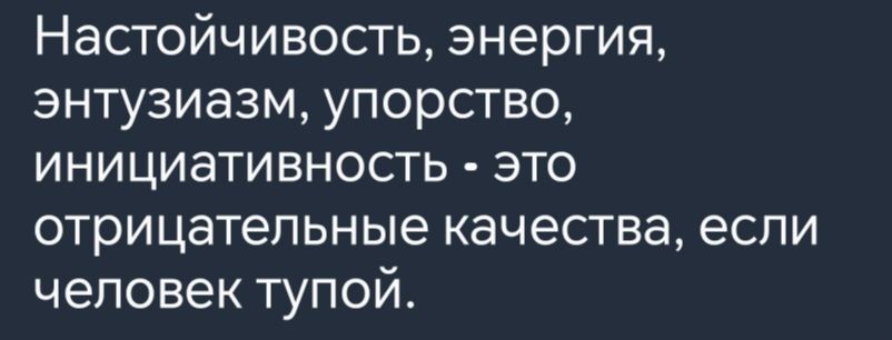 Настойчивость энергия энтузиазм упорство инициативность это отрицательные качества если человек тупой