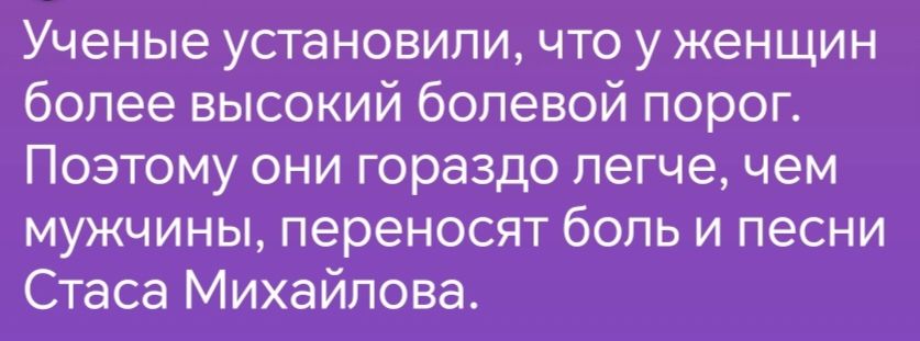 Ученые установили что у женщин более высокий болевой порог Поэтому они гораздо легче чем мужчины переносят боль и песни Стаса Михайлова