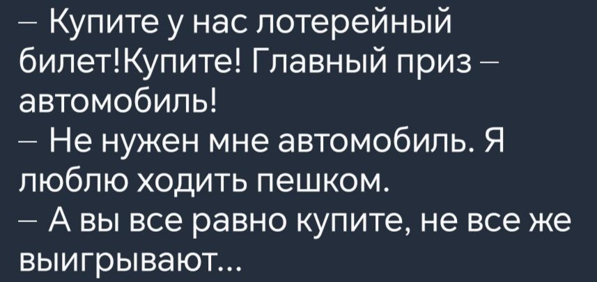 Купите у нас лотерейный билетКупите Главный приз автомобиль Не нужен мне автомобиль Я люблю ходить пешком Авы все равно купите не все же выигрывают