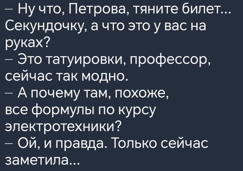 Ну что Петрова тяните билет Секундочку а что это у вас на руках Это татуировки профессор сейчас так модно Апочему там похоже все формулы по курсу электротехники ОЙ и правда Только сейчас заметила