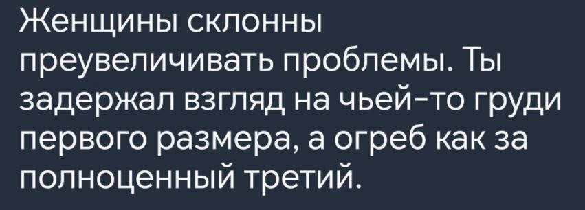 Женщины склонны преувеличивать проблемы Ты задержал взгляд на чьей то груди первого размера а огреб как за полноценный третий