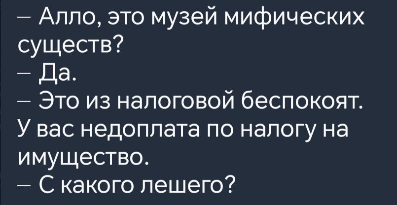 Алло это музей мифических существ Да Это из налоговой беспокоят У вас недоплата по налогу на имущество С какого лешего