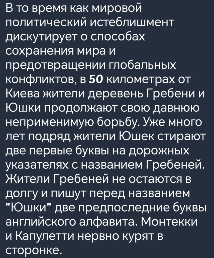 В то время как мировой политический истеблишмент дискутирует о способах сохранения мира и предотвращении глобальных конфликтов в 50 километрах от Киева жители деревень Гребени и Юшки продолжают свою давнюю неприменимую борьбу Уже много лет подряд жители Юшек стирают две первые буквы на дорожных указателях с названием Гребеней Жители Гребеней не ост