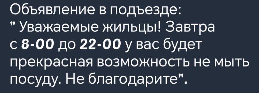 Объявление в подъезде Уважаемые жильцы Завтра с 8 00 до 22 00 у вас будет прекрасная возможность не мыть посуду Не благодарите