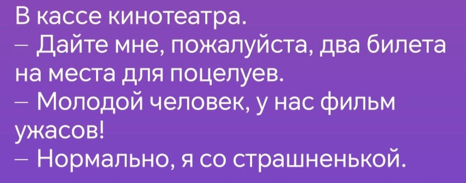 В кассе кинотеатра Дайте мне пожалуйста два билета на места для поцелуев Молодой человек у нас фильм ужасов Нормально я со страшненькой