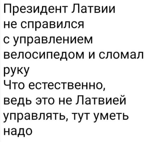 Президент Латвии не справился с управлением велосипедом и сломал Руку Что естественно ведь это не Латвией управлять тут уметь надо