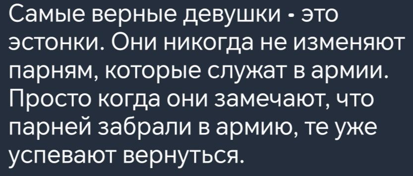 Самые верные девушки это эстонки Они никогда не изменяют парням которые служат в армии Просто когда они замечают что парней забрали в армию те уже успевают вернуться