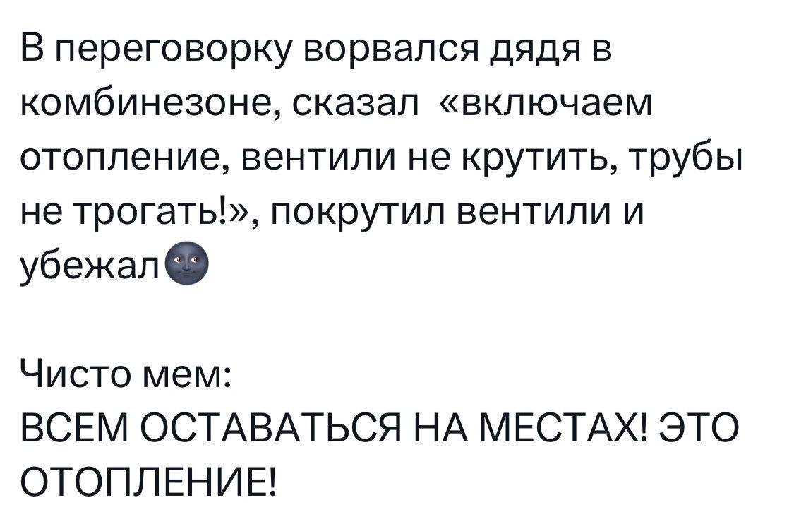 В переговорку ворвался дядя в КОМбИНеЗОНЁ сказал включаем отопление вентили не крутить трубы не трогать покрутил вентили и убежал Чисто мем ВСЕМ ОСТАВАТЬСЯ НА МЕСТАХ ЭТО ОТОПЛЕНИЕ