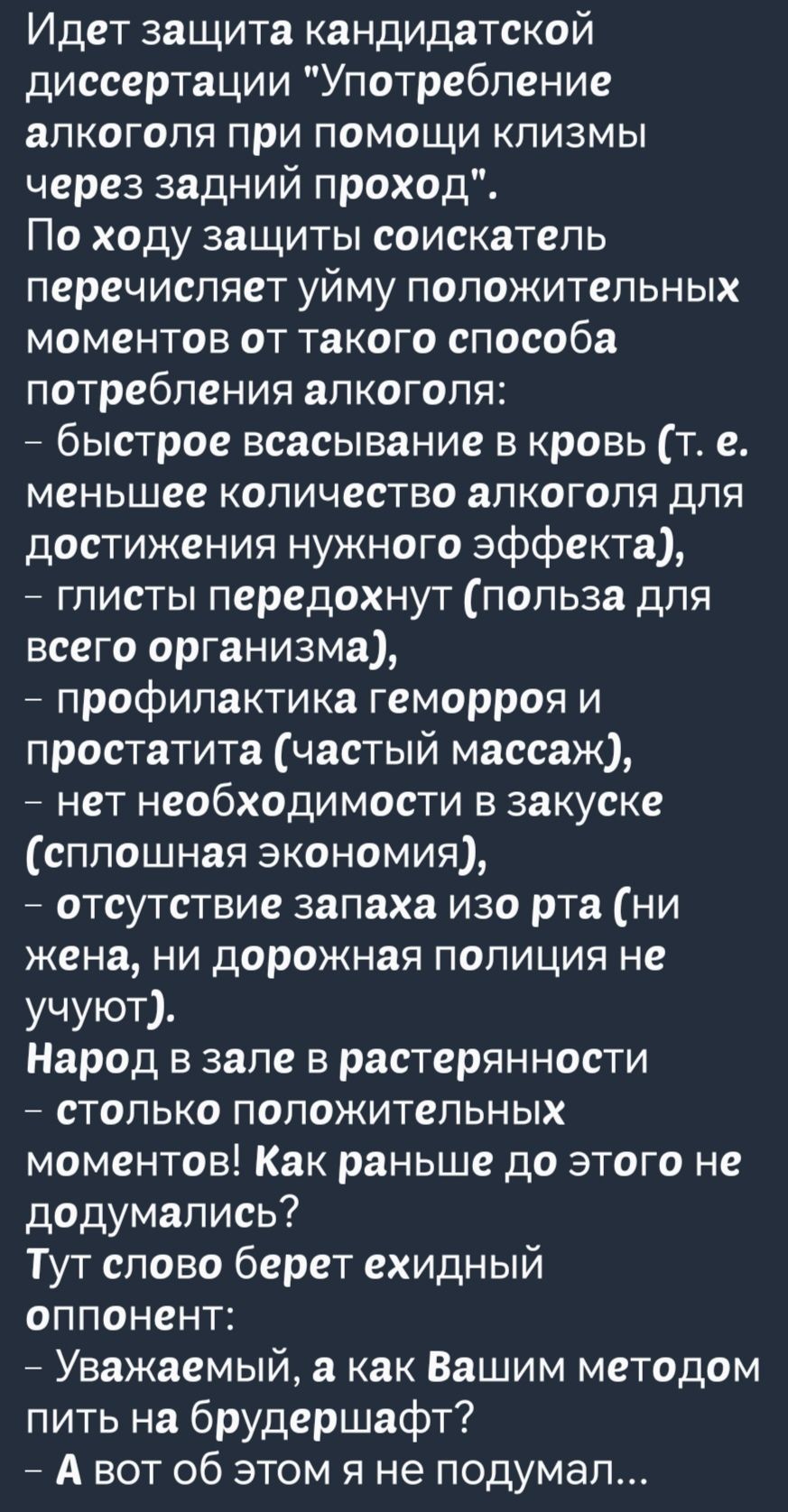 Идет защита кандидатской диссертации Употребление алкоголя при помощи клизмы через задний проход По ходу защиты соискатель перечисляет уйму положительных моментов от такого способа потребления алкоголя быстрое всасывание в кровь т е меньшее количество алкоголя для достижения нужного эффекта глисты передохнут польза для всего организма профилактика 