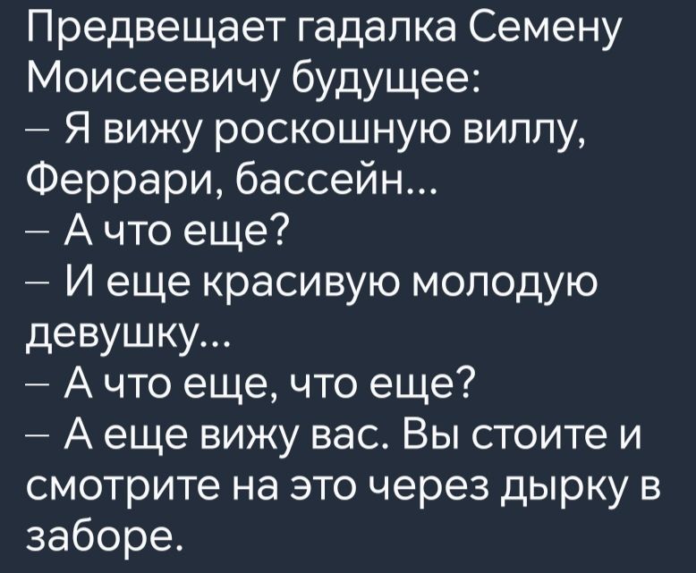 Предвещает гадалка Семену Моисеевичу будущее Я вижу роскошную виллу Феррари бассейн Ачто еще И еще красивую молодую девушку Ачто еще что еще Аеще вижу вас Вы стоите и смотрите на это через дырку в заборе