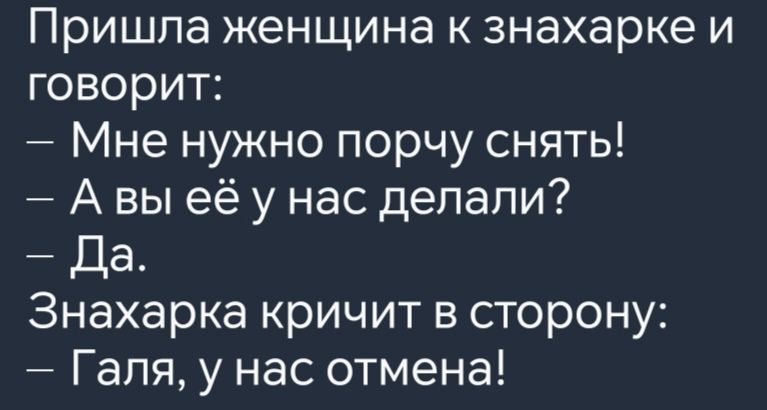 Пришла женщина к знахарке и говорит Мне нужно порчу снять Авы её у нас делали Да Знахарка кричит в сторону Галя у нас отмена