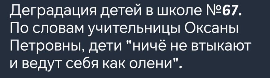 Деградация детей в школе 67 По словам учительницы Оксаны Петровны дети ничё не втыкают и ведут себя как олени