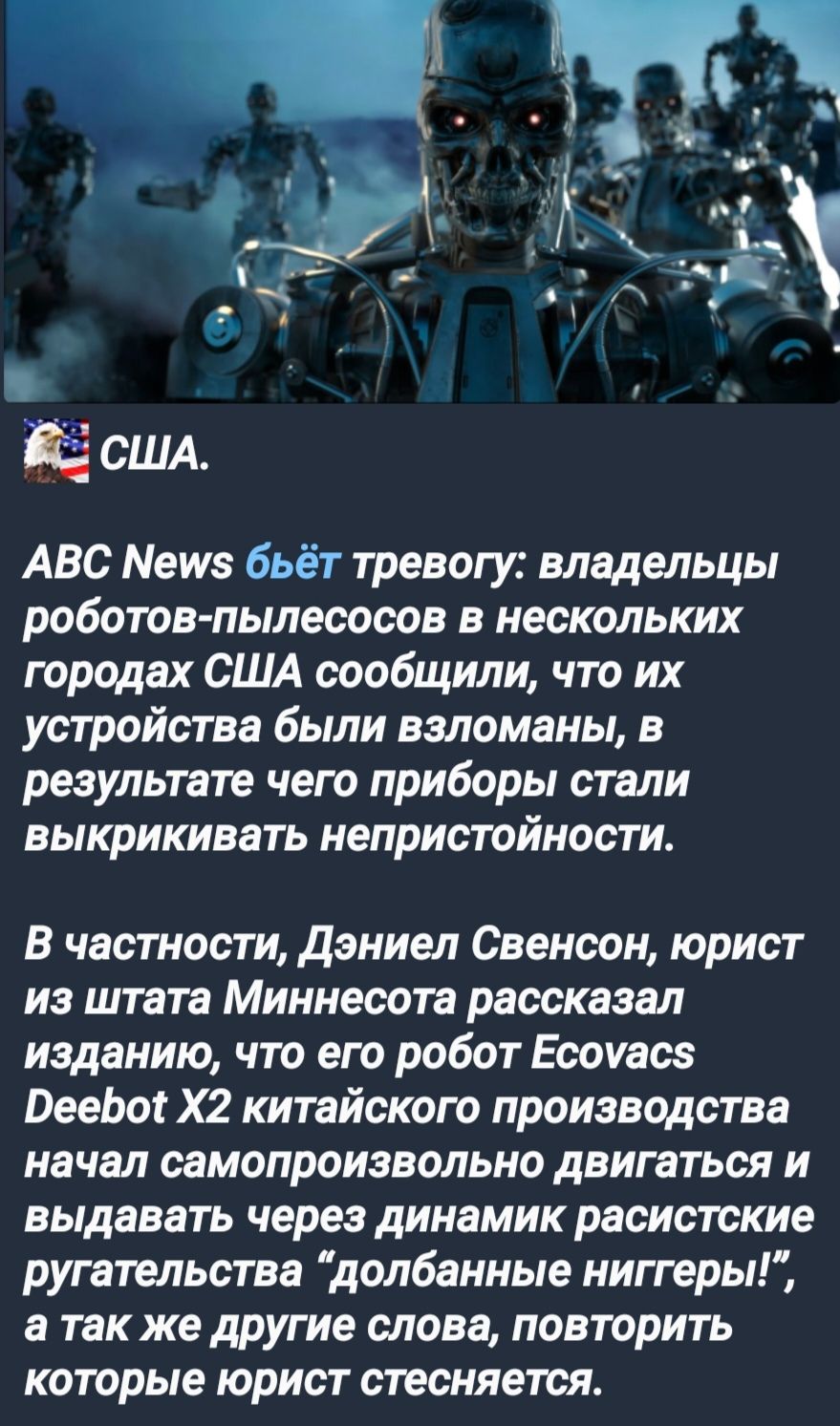 АВС иуз бьёт тревогу владельцы роботов пылесосов в нескольких городах США сообщили что их устройства были взломаны в результате чего приборы стали выкрикивать непристойности В частности Дэниел Свенсон юрист из штата Миннесота рассказал изданию что его робот Есоуас5 Реебо Х2 китайского производства начал самопроизвольно двигаться и выдавать через ди