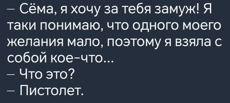 Сёма я хочу за тебя замуж Я таки понимаю что одного моего желания мало поэтому я взяла с собой кое что Что это Пистолет