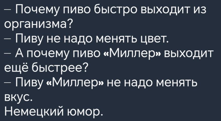 Почему пиво быстро выходит из организма Пиву не надо менять цвет А почему пиво Миллер выходит ещё быстрее Пиву Миллер не надо менять вкус Немецкий юмор